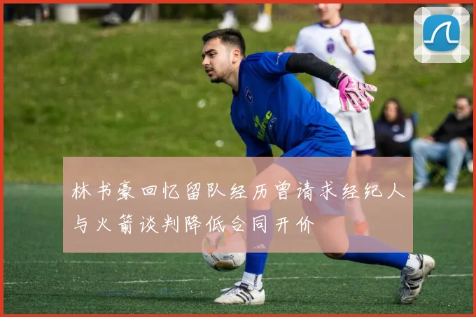 林书豪回忆留队经历曾请求经纪人与火箭谈判降低合同开价