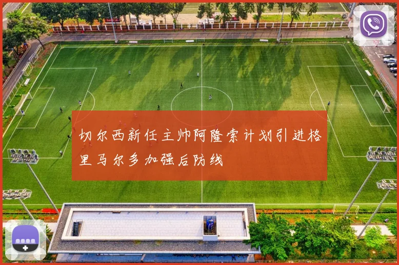 切尔西新任主帅阿隆索计划引进格里马尔多加强后防线